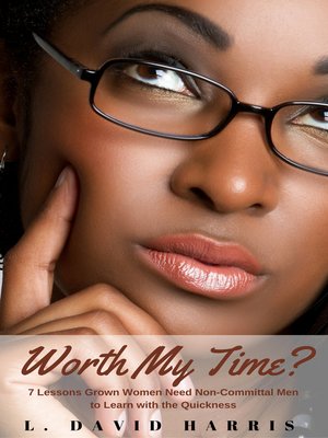 cover image of Worth My Time? 7 Lessons Grown Women Need Non-Committal Men to Learn With the Quickness